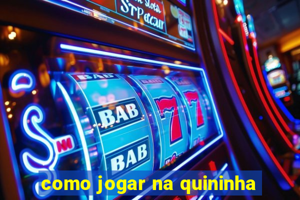 como jogar na quininha